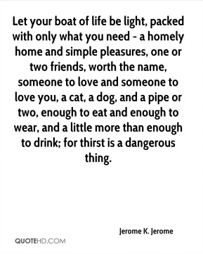 jerome-k-jerome-quote-let-your-boat-of-life-be-light-packed-with-only