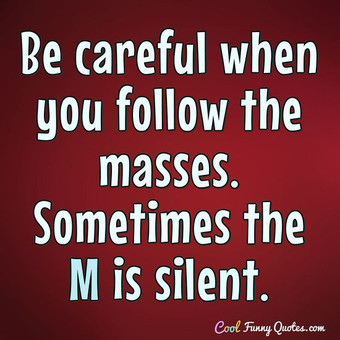 t-be-careful-when-you-follow-the-masses