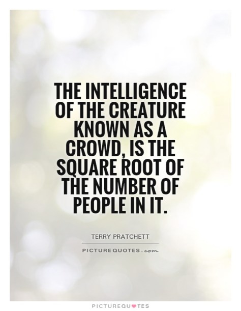 the-intelligence-of-the-creature-known-as-a-crowd-is-the-square-root-of-the-number-of-people-in-it-quote-1